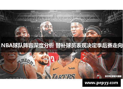 NBA球队阵容深度分析 替补球员表现决定季后赛走向