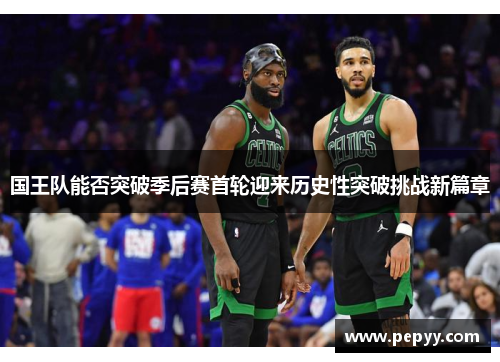 国王队能否突破季后赛首轮迎来历史性突破挑战新篇章