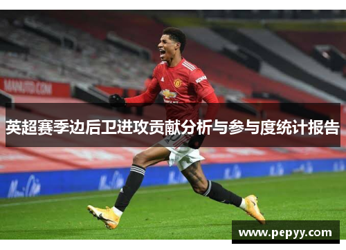 英超赛季边后卫进攻贡献分析与参与度统计报告