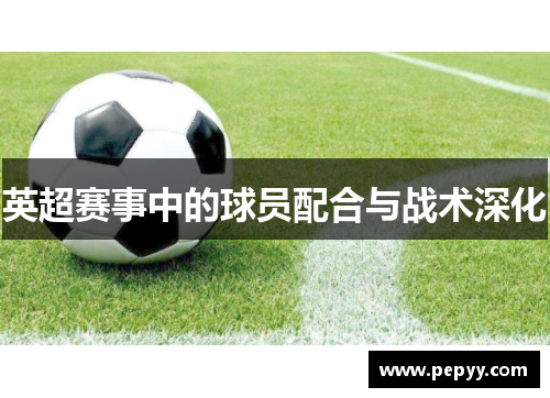 英超赛事中的球员配合与战术深化
