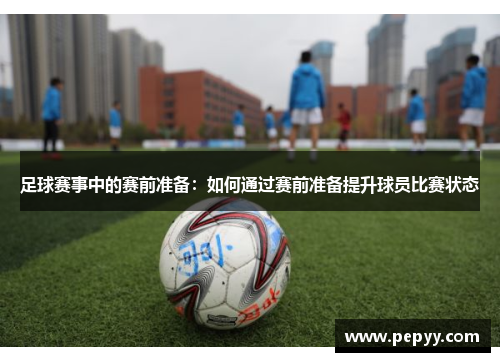 足球赛事中的赛前准备：如何通过赛前准备提升球员比赛状态