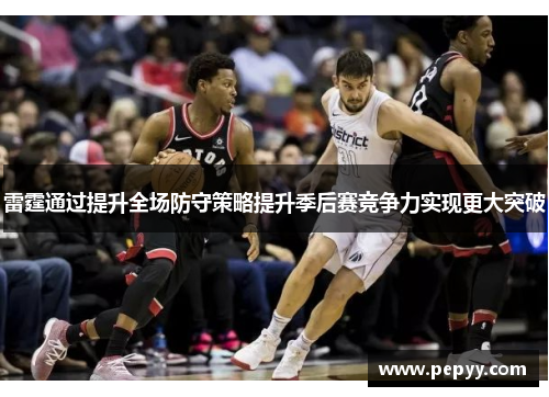 雷霆通过提升全场防守策略提升季后赛竞争力实现更大突破